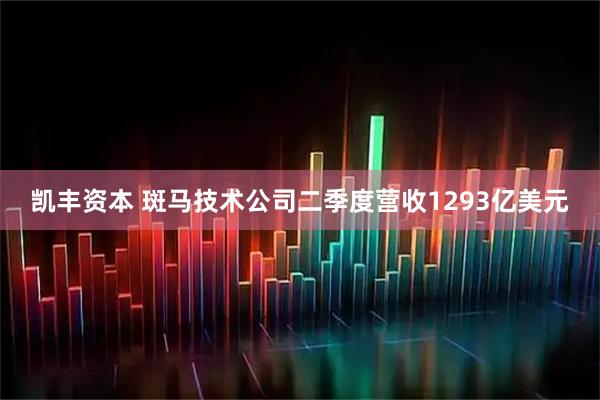 凯丰资本 斑马技术公司二季度营收1293亿美元