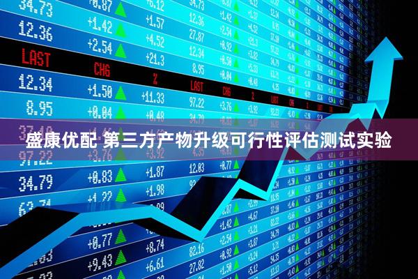 盛康优配 第三方产物升级可行性评估测试实验